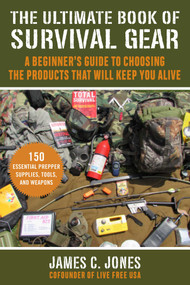 The Ultimate Book of Survival Gear (A Beginner's Guide to Choosing the Products That Will Keep You Alive) by James C. Jones, 9781510753099