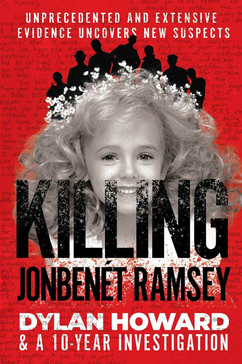 Killing JonBenét Ramsey (Dylan Howard & a 10 Year Investigation) by Dylan Howard, 9781510755062