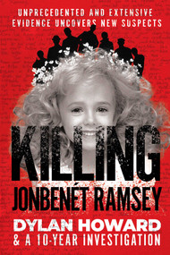 Killing JonBenét Ramsey (Dylan Howard & a 10 Year Investigation) by Dylan Howard, 9781510755062