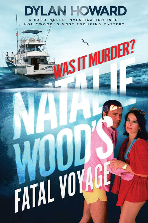 Natalie Wood's Fatal Voyage (Was It Murder?) by Dylan Howard, 9781510755185