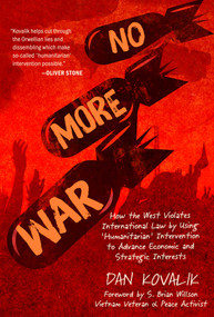 No More War (How the West Violates International Law by Using 'Humanitarian' Intervention to Advance Economic and Strategic Interests) by Dan Kovalik, S. Brian Willson, 9781510755291