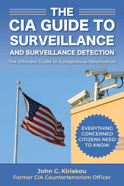 The CIA Guide to Surveillance and Surveillance Detection (The Ultimate Guide to Surreptitious Observation) by John Kiriakou, 9781510756106