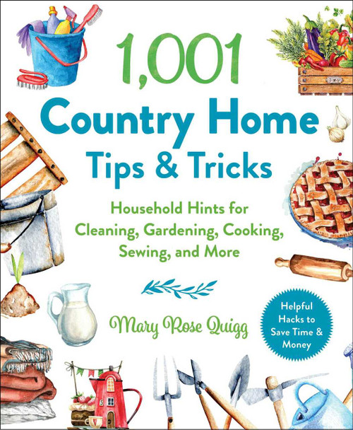 1,001 Country Home Tips & Tricks (Household Hints for Cleaning, Gardening, Cooking, Sewing, and More) by Mary Rose Quigg, 9781510762244