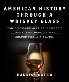American History Through a Whiskey Glass (How Distilled Spirits, Domestic Cuisine, and Popular Music Helped Shape a Nation) by Harris Cooper, 9781510764019