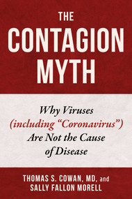 The Contagion Myth (Why Viruses (including "Coronavirus") Are Not the Cause of Disease) by Thomas S. Cowan, Sally Fallon Morell, 9781510764620