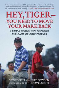 Hey, Tiger-You Need to Move Your Mark Back (9 Simple Words that Changed the Game of Golf Forever) by Steve Scott, Tripp Bowden, Kristi Hommel Scott, 9781510765290