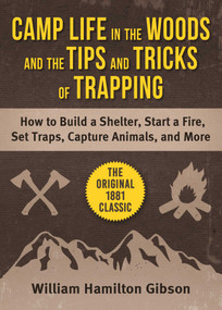 Camp Life in the Woods and the Tips and Tricks of Trapping (How to Build a Shelter, Start a Fire, Set Traps, Capture Animals, and More) by William Hamilton Gibson, 9781510765375