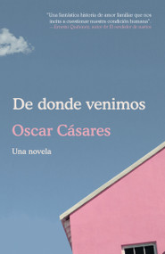De donde venimos / Where We Come From: A novel (Spanish Edition) by Oscar Cásares, 9780525564935