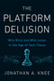 The Platform Delusion (Who Wins and Who Loses in the Age of Tech Titans) by Jonathan A. Knee, 9780593189436