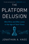 The Platform Delusion (Who Wins and Who Loses in the Age of Tech Titans) by Jonathan A. Knee, 9780593189436