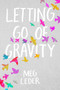 Letting Go of Gravity by Meg Leder, 9781534403161