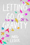Letting Go of Gravity by Meg Leder, 9781534403161