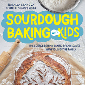 Sourdough Baking with Kids (The Science Behind Baking Bread Loaves with Your Entire Family) by Natalya Syanova, 9780760371473