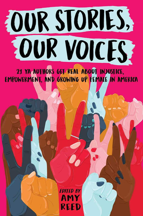 Our Stories, Our Voices (21 YA Authors Get Real About Injustice, Empowerment, and Growing Up Female in America) by Amy Reed, Amy Reed, Julie Murphy, Sandhya Menon, Ellen Hopkins, Amber Smith, Nina LaCour, Stephanie Kuehnert, Sona Charaipotra, Anna-Marie McLemore, Brandy Colbert, Martha Brockenbrough, Jaye Robin Brown, Maurene Goo, Aisha Saeed, Jenny Torres Sanc.., 9781534408999