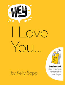 Hey, I Love You (Bookmark Your Way to a Remarkable Marriage) by Kelly Sopp, David Sopp, 9780762475421