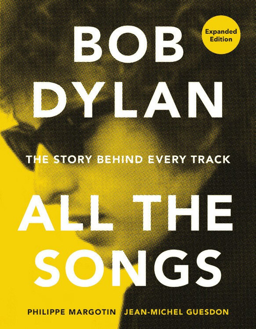 Bob Dylan All the Songs (The Story Behind Every Track Expanded Edition) by Philippe Margotin, Jean-Michel Guesdon, 9780762475735