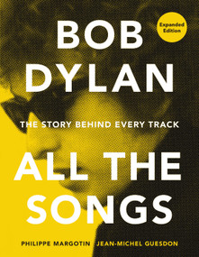 Bob Dylan All the Songs (The Story Behind Every Track Expanded Edition) by Philippe Margotin, Jean-Michel Guesdon, 9780762475735