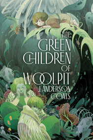 The Green Children of Woolpit by J. Anderson Coats, 9781534427907