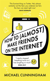 How to (Almost) Make Friends on the Internet by Michael Cunningham, 9781398701816