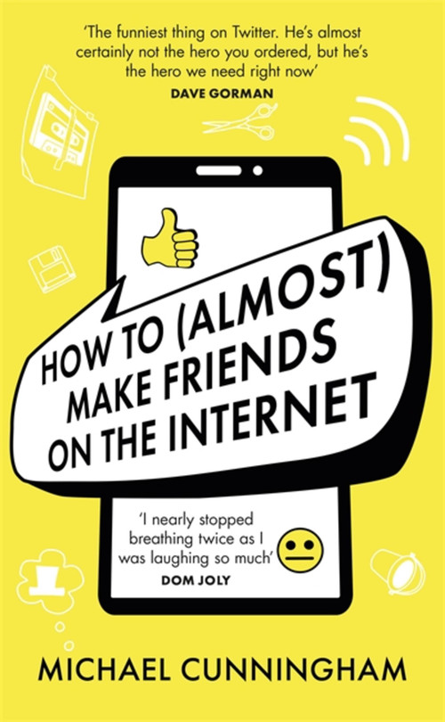 How to (Almost) Make Friends on the Internet by Michael Cunningham, 9781398701816