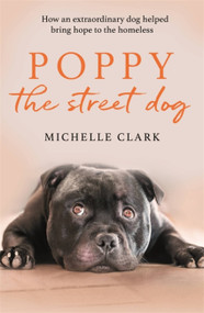 Poppy The Street Dog (How an extraordinary dog helped bring hope to the homeless) by Michelle Clark, 9781409195436