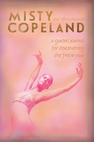 Your Life in Motion (A Guided Journal for Discovering the Fire in You) by Misty Copeland, 9781534443020