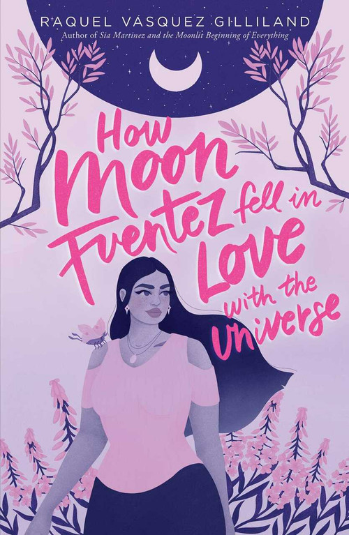 How Moon Fuentez Fell in Love with the Universe by Raquel Vasquez Gilliland, 9781534448667