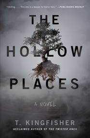 The Hollow Places (A Novel) by T. Kingfisher, 9781534451124