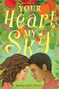 Your Heart, My Sky (Love in a Time of Hunger) by Margarita Engle, 9781534464964