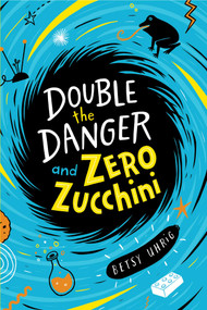 Double the Danger and Zero Zucchini by Betsy Uhrig, 9781534467651