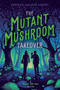 The Mutant Mushroom Takeover by Summer Rachel Short, 9781534468658