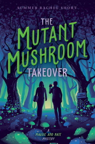 The Mutant Mushroom Takeover by Summer Rachel Short, 9781534468658