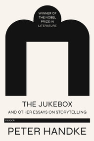 The Jukebox and Other Essays on Storytelling by Peter Handke, 9781250767257