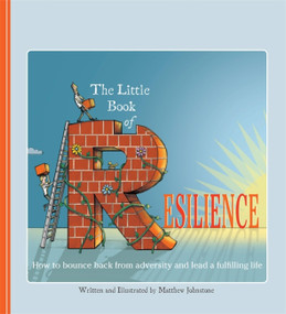 The Little Book of Resilience (How to Bounce Back from Adversity and Lead a Fulfilling Life) by Matthew Johnstone, 9781472105653