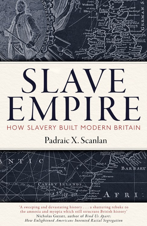 Slave Empire (How Slavery Built Modern Britain) by Padraic X. Scanlan, 9781472142351
