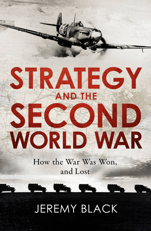 Strategy and the Second World War (How the War was Won, and Lost) by Jeremy Black, 9781472145109