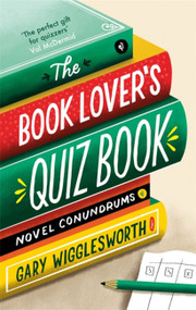 The Book Lover's Quiz Book (Novel Conundrums) by Gary Wigglesworth, 9781472145291