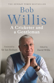 Bob Willis: A Cricketer and a Gentleman by Bob Willis, Mike Dickson, 9781529341379