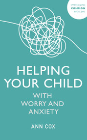 Helping Your Child With Worry and Anxiety by Ann Cox, 9781529344455