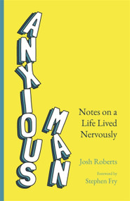 Anxious Man (Notes on a life lived nervously) by Josh Roberts, 9781529364927