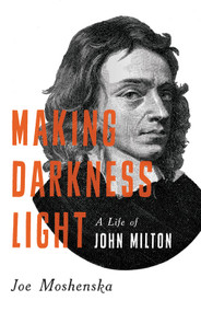 Making Darkness Light (A Life of John Milton) by Joe Moshenska, 9781541620681