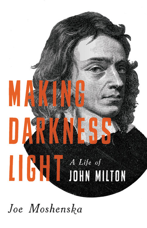 Making Darkness Light (A Life of John Milton) by Joe Moshenska, 9781541620681