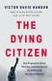 The Dying Citizen (How Progressive Elites, Tribalism, and Globalization Are Destroying the Idea of America) by Victor Davis Hanson, 9781541647534