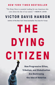 The Dying Citizen (How Progressive Elites, Tribalism, and Globalization Are Destroying the Idea of America) by Victor Davis Hanson, 9781541647534