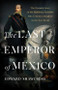 The Last Emperor of Mexico (The Dramatic Story of the Habsburg Archduke Who Created a Kingdom in the New World) by Edward Shawcross, 9781541674196