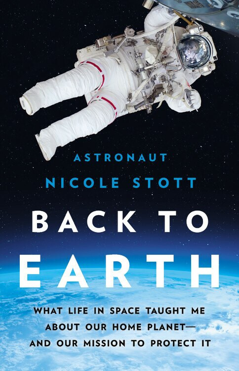 Back to Earth (What Life in Space Taught Me About Our Home Planet-And Our Mission to Protect It) by Nicole Stott, 9781541675049