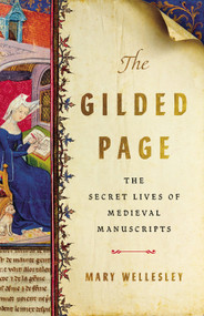 The Gilded Page (The Secret Lives of Medieval Manuscripts) by Mary Wellesley, 9781541675087