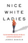 Nice White Ladies (The Truth about White Supremacy, Our Role in It, and How We Can Help Dismantle It) by Jessie Daniels, 9781541675865