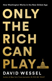 Only the Rich Can Play (How Washington Works in the New Gilded Age) by David Wessel, 9781541757196