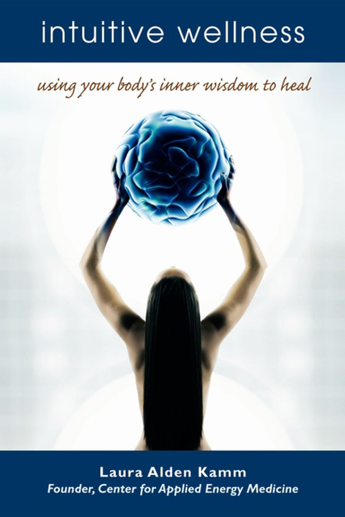 Intuitive Wellness (Using Your Body's Inner Wisdom to Heal) by Laura Alden Kamm, 9781582701486